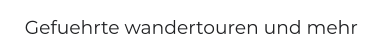 Gefuehrte wandertouren und mehr
