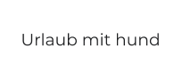 Urlaub mit hund