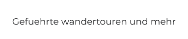 Gefuehrte wandertouren und mehr